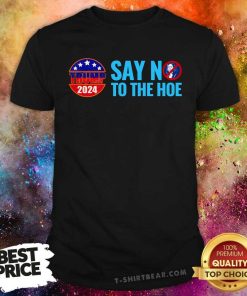 Hot Say No To The Hoe Trump 2024 T-Shirt