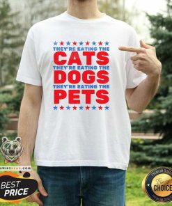 Hot They're Eating The Dogs Eating The Cats Election T-Shirt