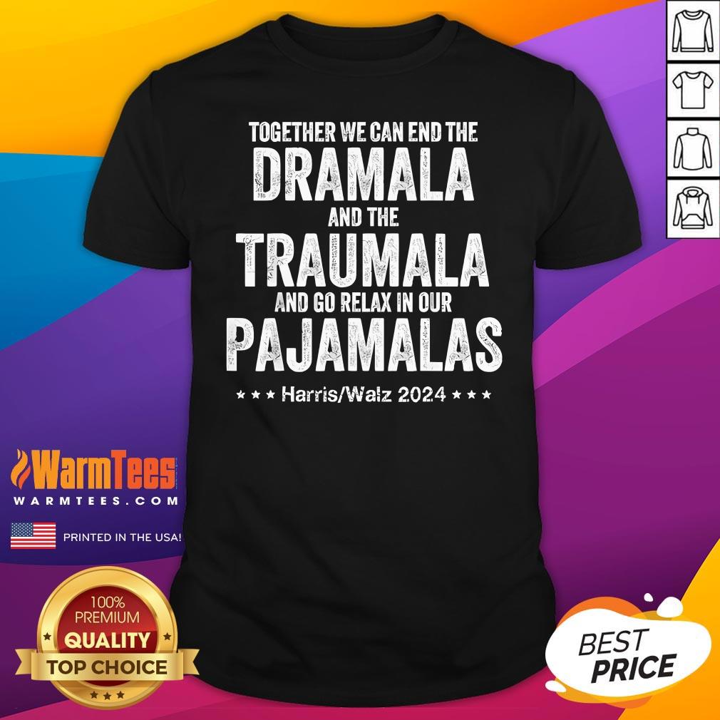 Shirt Hot Together We Can End The Dramala Traumala Relax In Pajamalas Harris Walz T-Shirt