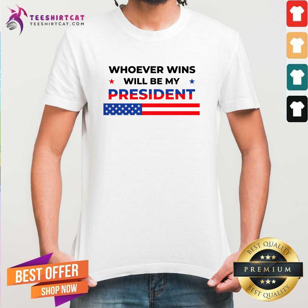 Shirt Hot Whoever Wins Will Be My President 2024 Election T-Shirt
