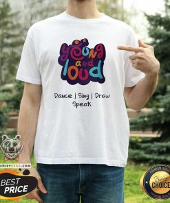 Hot Young And Loud Dance Sing Draw Speak T-Shirt