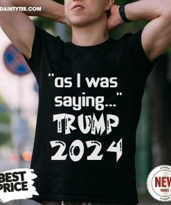 Nice As I Was Saying Trump 2024 Donald Trump His Speech Vintage T-Shirt