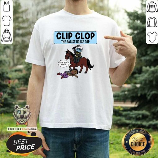 Nice Clip Clop The Racist Horse Cop T-Shirt