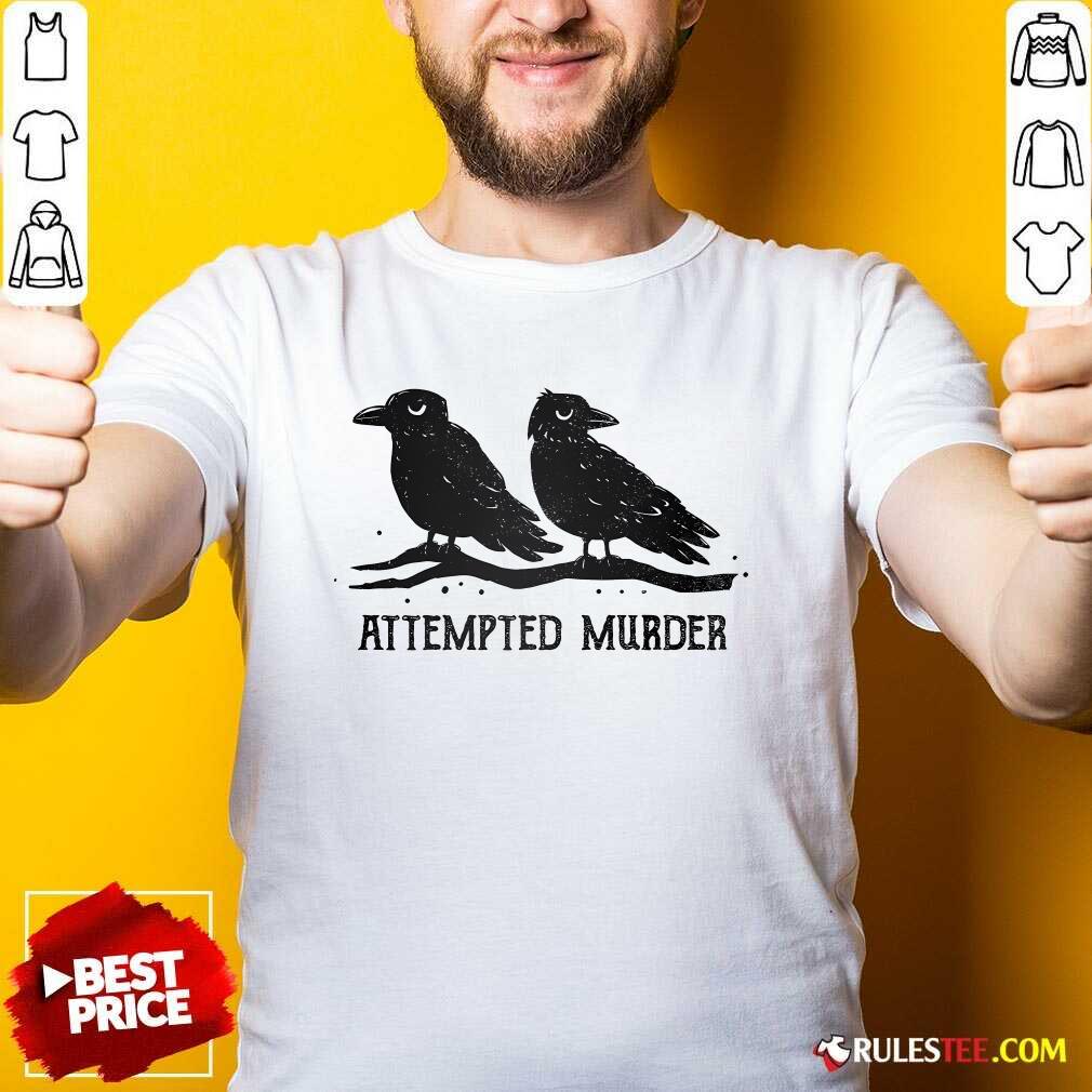 Shirt Nice Crow Attempted Murder T-Shirt