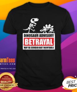 Nice Dinosaur Advisory Betrayal Warning May Be Sudden But Inevitable T-Shirt