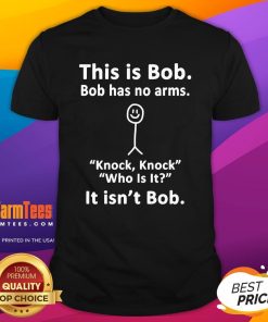 Nice Funny This Is Bob Bob Has No Arms Knock Knock Who Is It T-Shirt