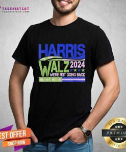 Nice Harris Walz 2024 We're Not Going Back Walz Kamala Harris T-Shirt