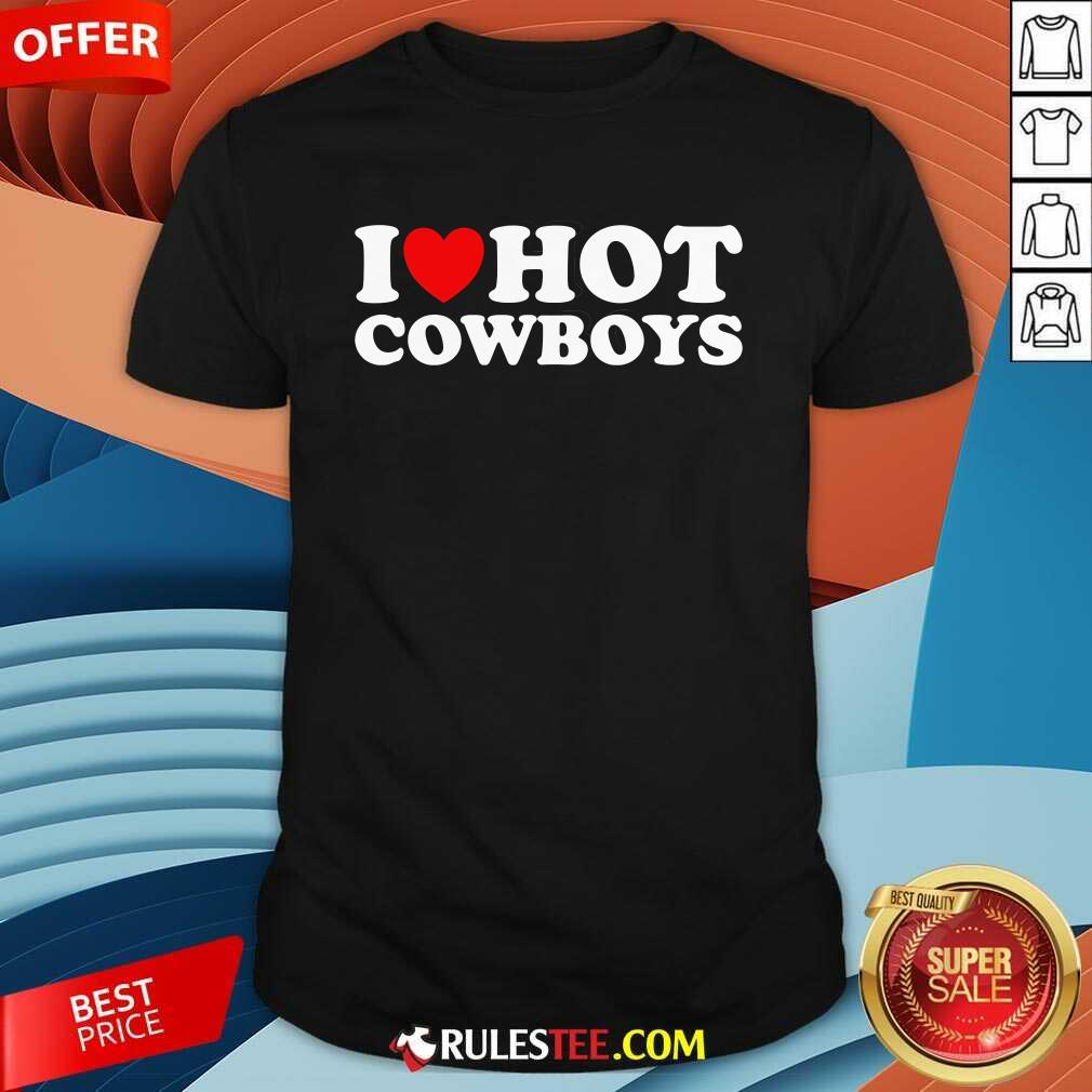 Shirt Nice I Love Hot Cowboys I Heart Hot Cowboys T-Shirt