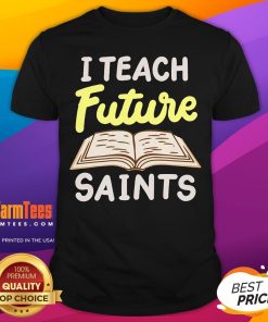Nice I Teach Future Saints T-Shirt