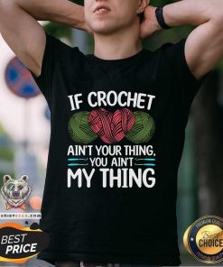 Nice If Crochet Ain't Your Thing You Ain't My Thing T-Shirt