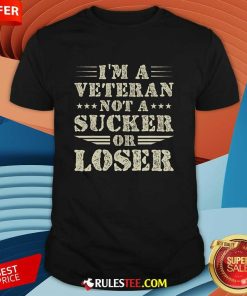 Nice I'm Veteran Not A Sucker Or A Loser T-Shirt