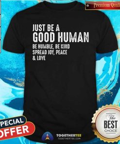 Nice Just Be A Good Human Be Humble Be Kind Spread Joy T-Shirt