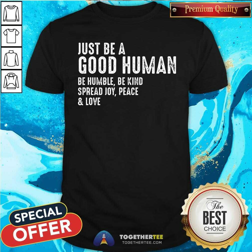 Shirt Nice Just Be A Good Human Be Humble Be Kind Spread Joy T-Shirt
