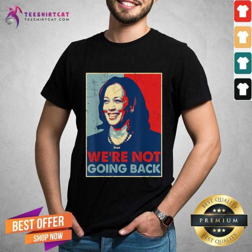 Nice Kamala Harris Were Not Going Back Vote For 2024 President T-Shirt