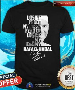 Nice Rafael Nadal Losing Is Not My Enemy T-Shirt