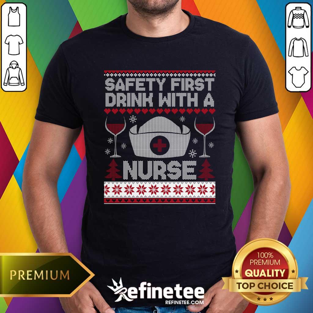 Shirt Nice Safety First Drink With A Nurse Christmas T-Shirt