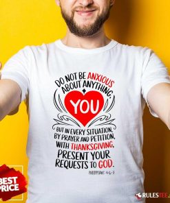 Nice Thanksgiving Do Not Be Anxious About Anything Present Your Requests To God T-Shirt