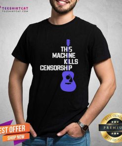 Nice This Machine Kills Censorship T-Shirt