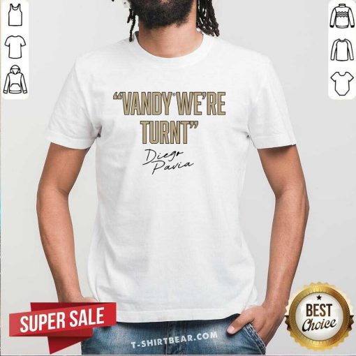 Nice Vandy We're Turnt Diego Pavia Vanderbilt Commodores Signature T-Shirt