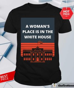 Official A Women's Place Is In The White House T-Shirt