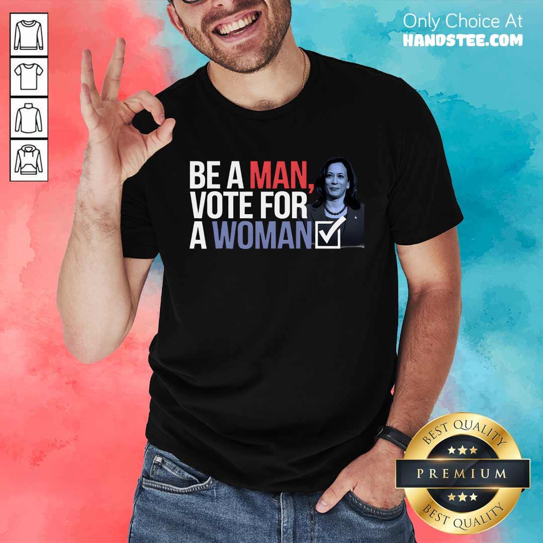 Shirt Official Be A Man Vote For A Woman T-Shirt
