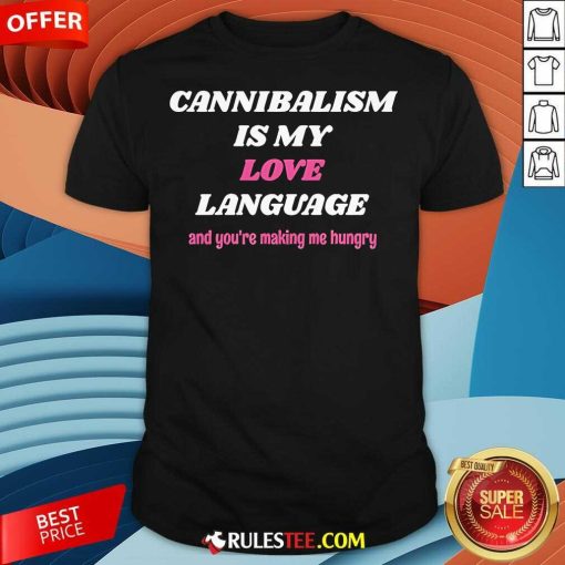 Official Cannibalism Is My Love Language And You're Making Me Hungry T-Shirt