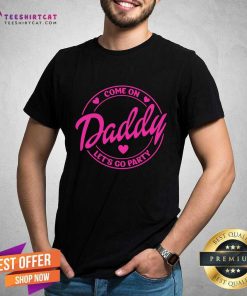 Official Come On Daddy Let's Go Party Birthday Party Doll Baby Girl T-Shirt