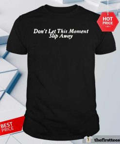 Official Don't Let This Moment Slip Away T-Shirt