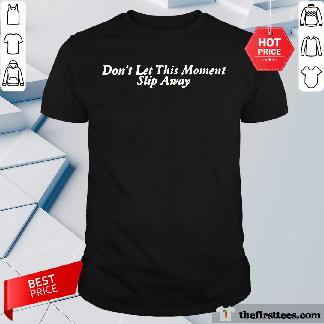 Shirt Official Don't Let This Moment Slip Away T-Shirt