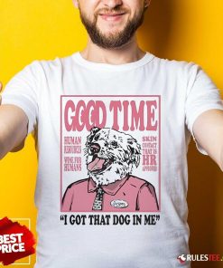 Official Good Time I Got That Dog In Me T-Shirt