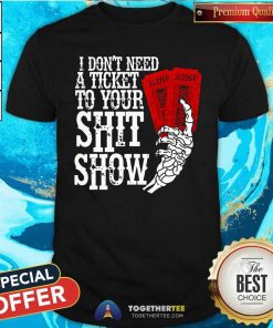 Official I Don't Need A Ticket To Your Shit Show Shirt