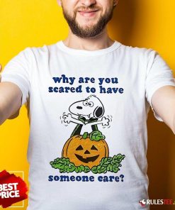 Official Why Are You Scared To Have Someone Care Snoopy Halloween T-Shirt
