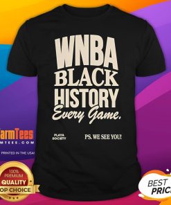 Official WNBA Black History Every Game Play Society Ps We See You T-Shirt