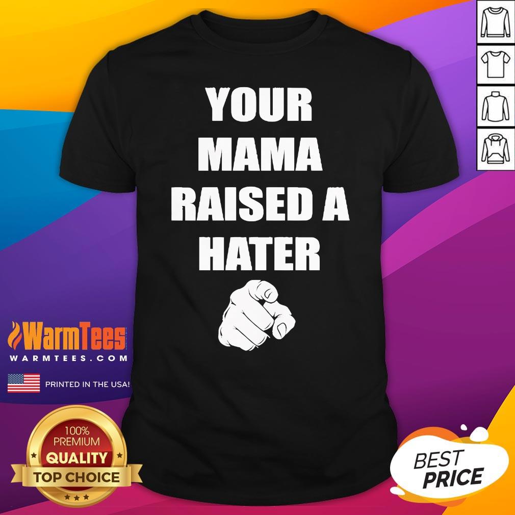 Shirt Official Your Mama Raised A Hater T-Shirt