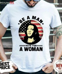 Original Be A Man Vote For A Woman Kamala T-Shirt