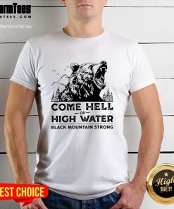 Original Come Hell Or High Water Black Mountain Strong Bear T-Shirt