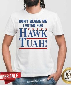 Original Don't Blame Me I Voted For Hawk Tuah T-Shirt