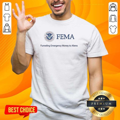 Original Fema Funneling Emergency Money To Aliens T-Shirt