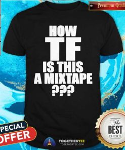 Original How TF Is This A Mixtape T-Shirt