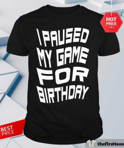 Original I Paused My Game For Birthday Text T-Shirt