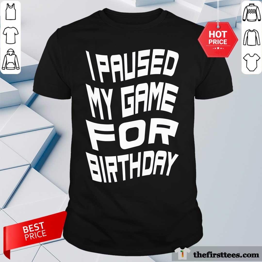 Shirt Original I Paused My Game For Birthday Text T-Shirt