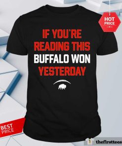 Original If You're Reading This Buffalo Won Yesterday T-Shirt