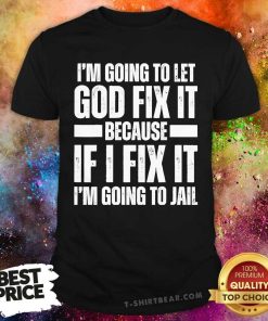 Original I'm Going To Let God Fix It Because If I Fix T-Shirt