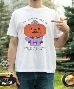 Original I'm Whimsical As It's Just Been A Lil T-Shirt