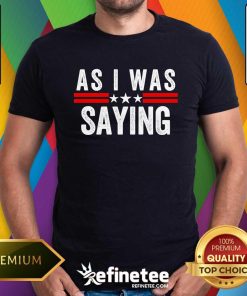 Original So As I Was Saying Trump 2024 T-Shirt