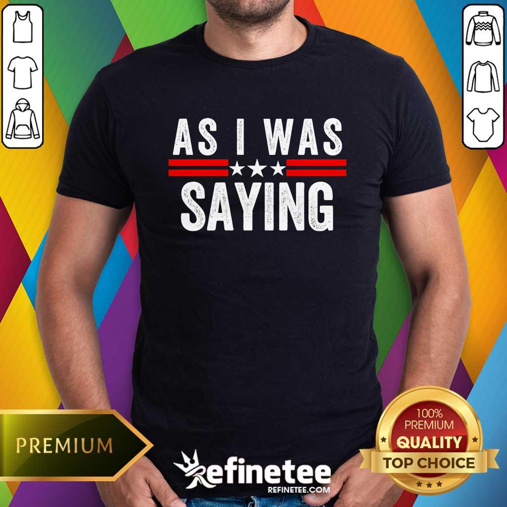 Shirt Original So As I Was Saying Trump 2024 T-Shirt