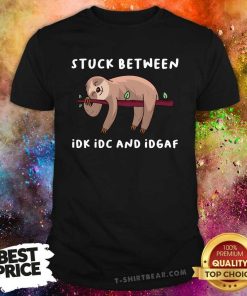Original Stuck Between Idk Idc And Idgaf Sloth Lover T-Shirt