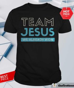 Original Team Jesus We Already Won Christian T-Shirt