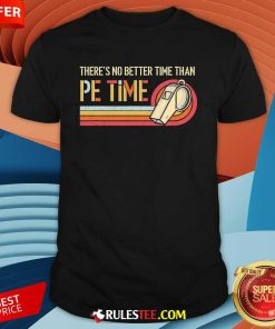 Original There's No Better Time Than PE Time Physical Education T-Shirt