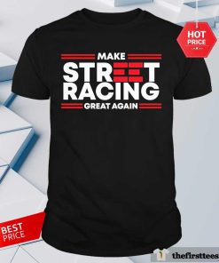Premium 1320 Video Make Street Racing Great Again T-Shirt